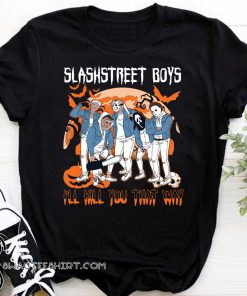 Horror character slashstreet boys I'll kill you that way shirt