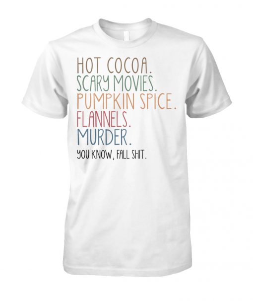 Hot cocoa scary movies pumpkin spice flannels murder you know fal shit unisex cotton tee