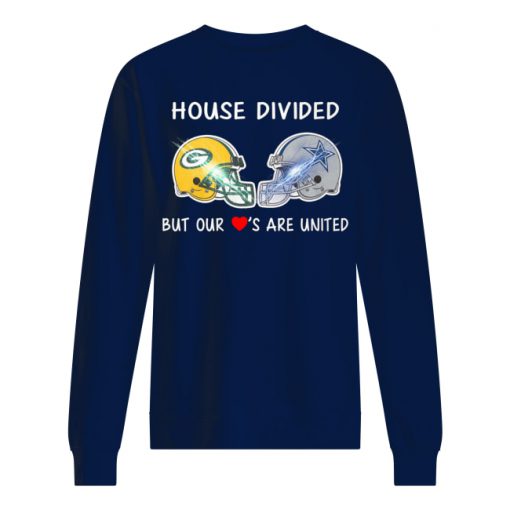 House divided green bay packers and dallas cowboy but our love’s are united sweatshirt