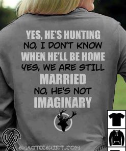 Hunter's wife yes he's hunting no I don't know when he'll be home shirt