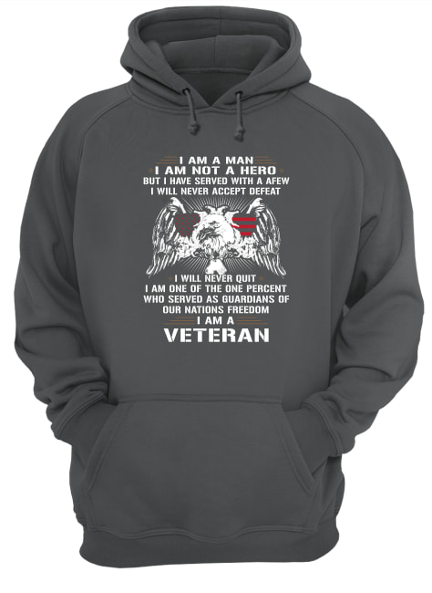 I am a man I am not a hero but I have served with a afew I am a veteran hoodie