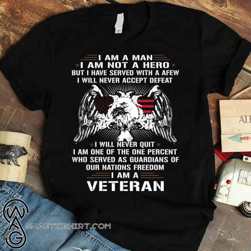 I am a man I am not a hero but I have served with a afew I am a veteran shirt