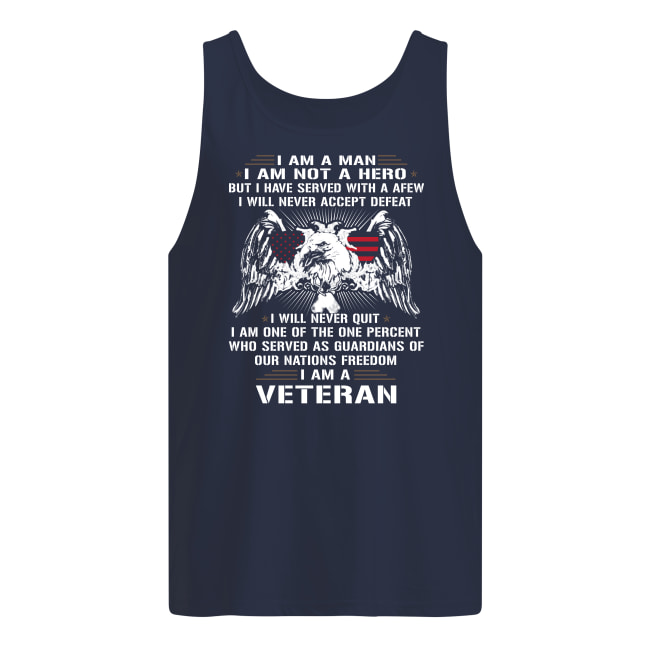 I am a man I am not a hero but I have served with a afew I am a veteran tank top