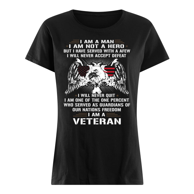 I am a man I am not a hero but I have served with a afew I am a veteran women's shirt