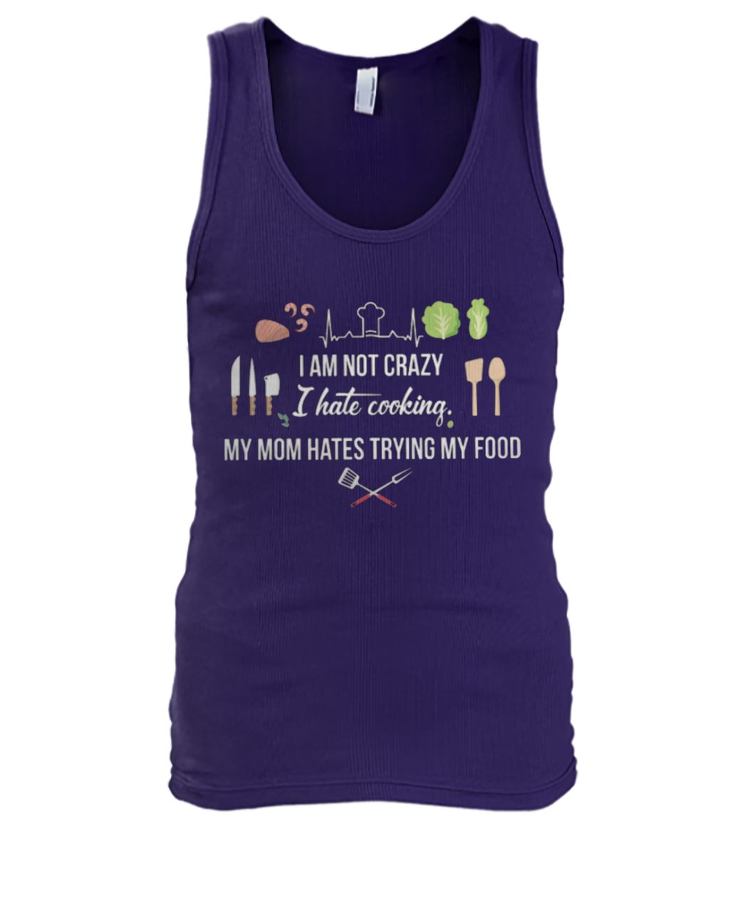 I am not crazy I hate cooking my mom hate trying my food tank top