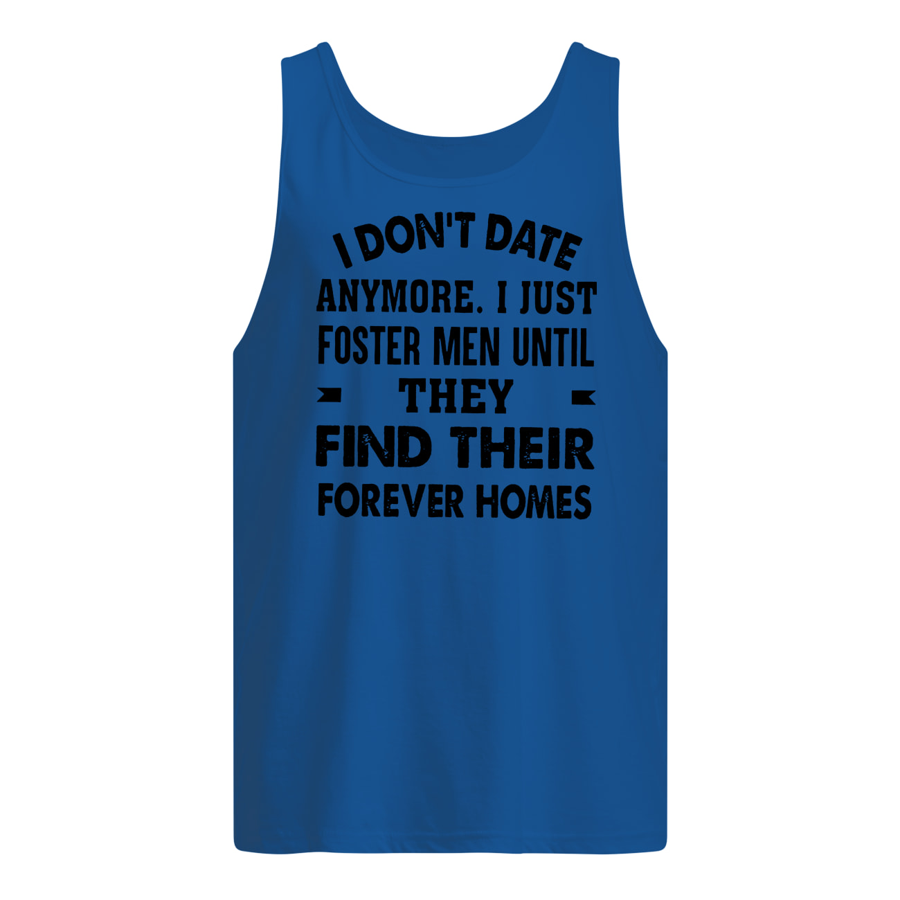 I don't date anymore I just foster men until they find their forever homes tank top