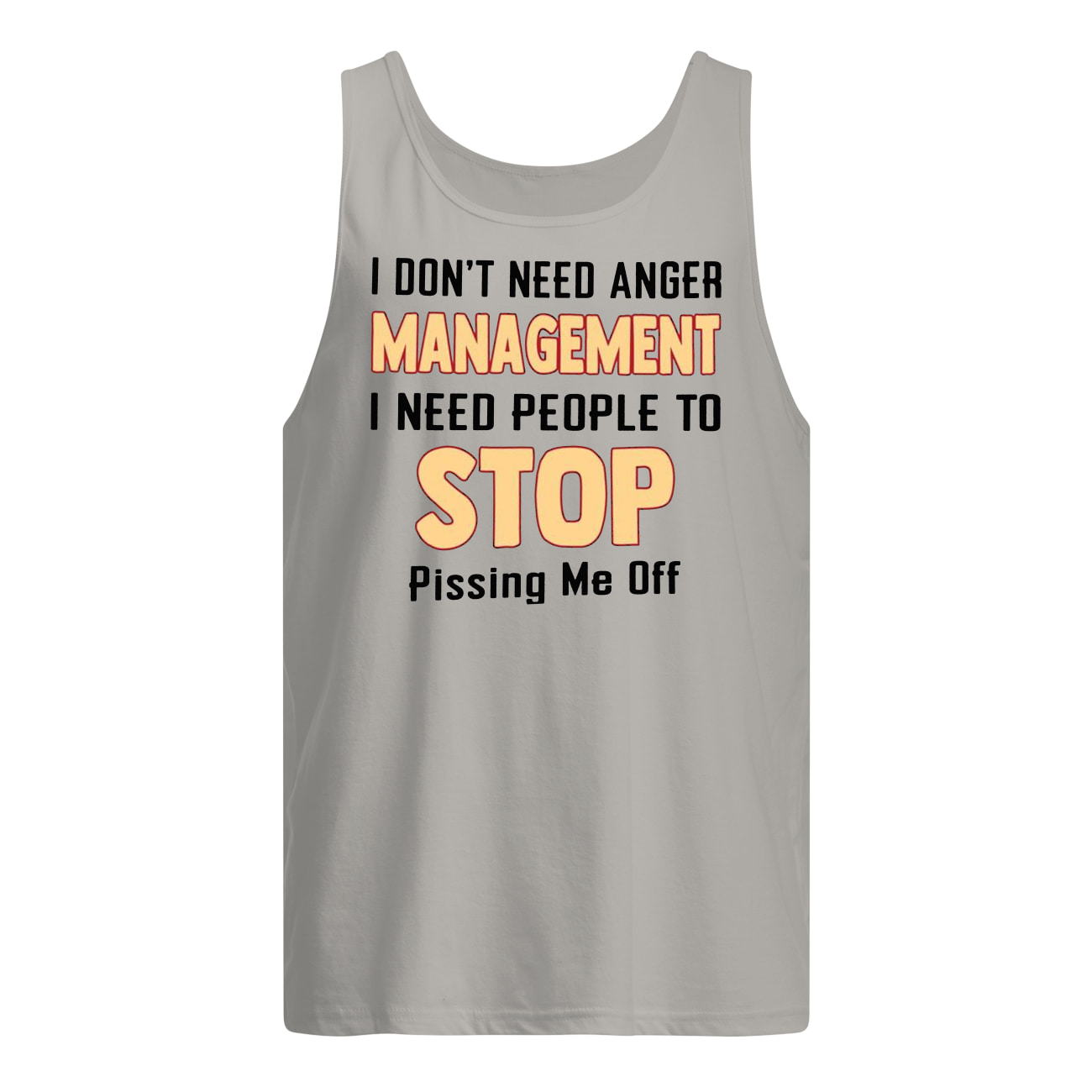 I don't need anger management I need people to stop pissing me off tank top