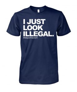 I just look illegal #deportracism unisex cotton tee