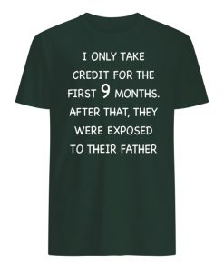 I only take credit for the first 9 months after that they were exposed to their father men's shirt