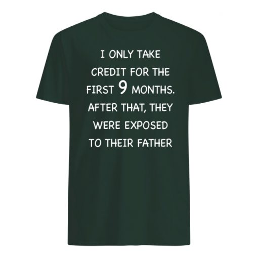 I only take credit for the first 9 months after that they were exposed to their father men's shirt