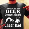 I thought she said beer competition cheer dad shirt