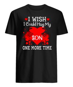 I wish I could hug my son one more time men's shirt