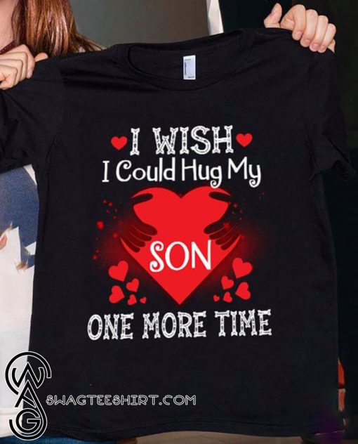 I wish I could hug my son one more time shirt