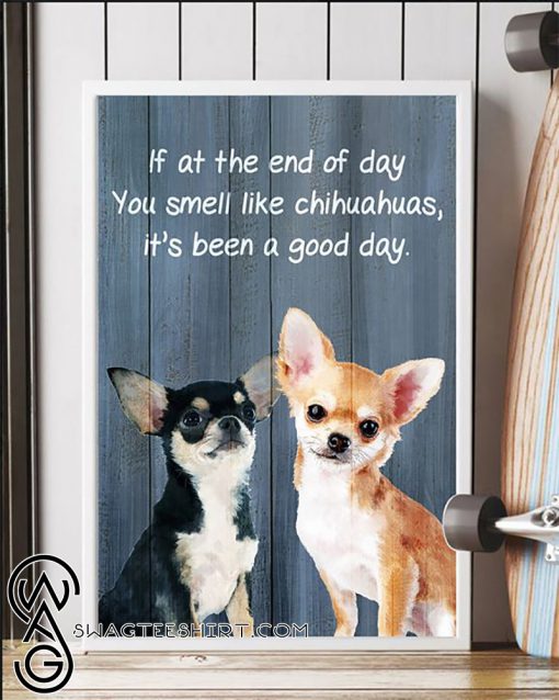 If at the end of day you smell like chihuahuas it's been a good day poster