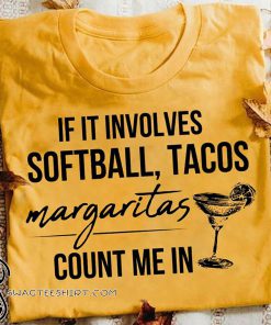 If it involves softball and tacos margaritas count me in shirt