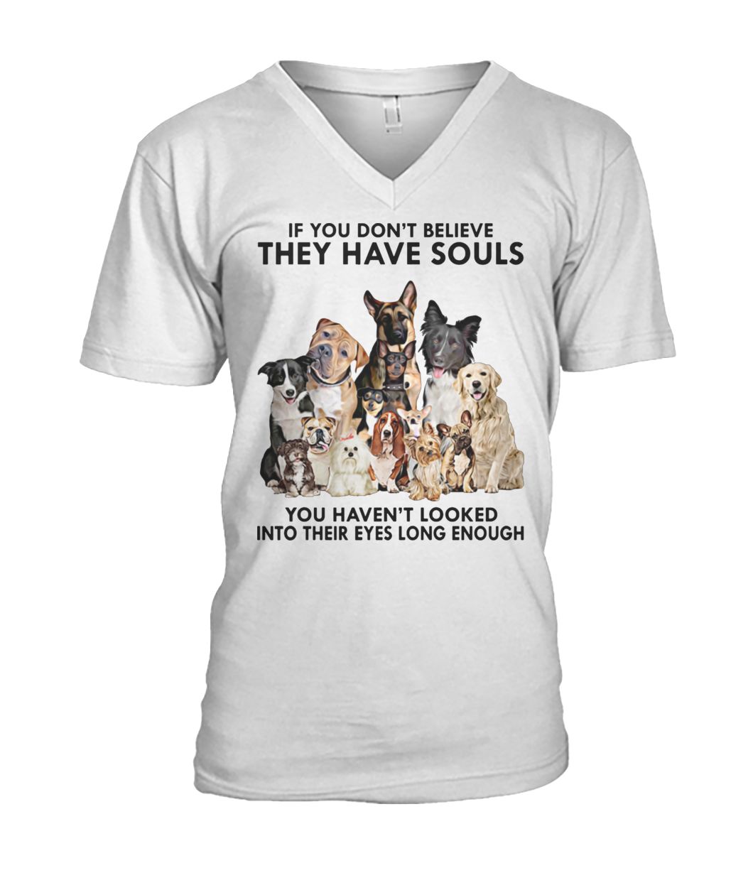 If you don't believe they have souls you haven't looked into their eyes long enough dog lovers mens v-neck