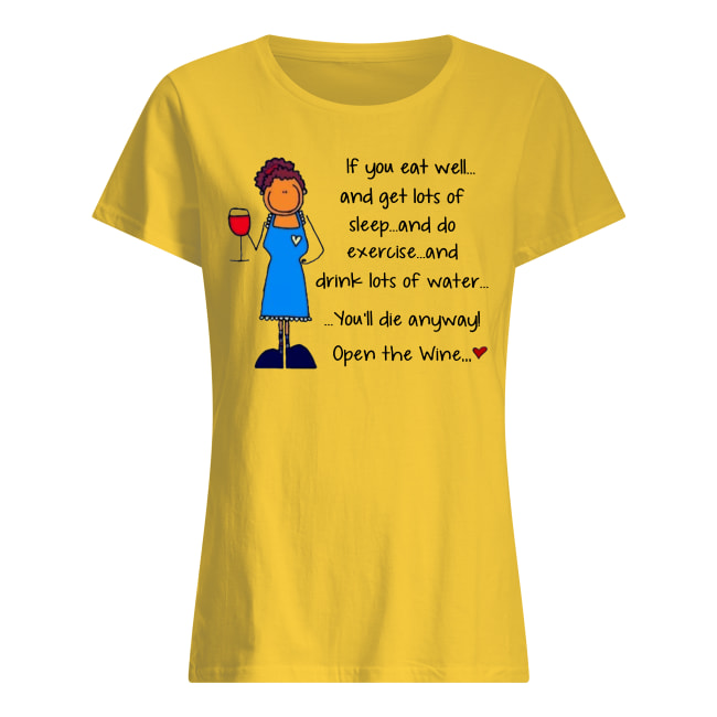 If you eat well and get lots of sleep and do exercise women's shirt