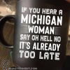 If you hear a michigan woman say oh hell no it's already too late mug