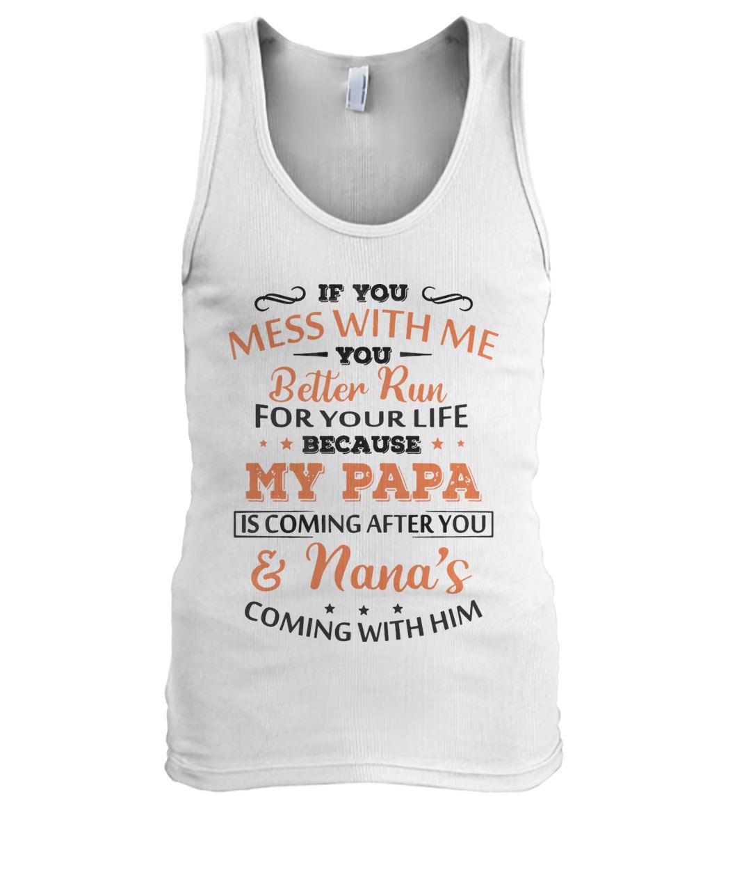 If you mess with me you better run for your life because my papa is coming after you and nana’s coming with him tank top
