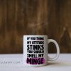 If you think my attitude stinks you should smell my minge mug