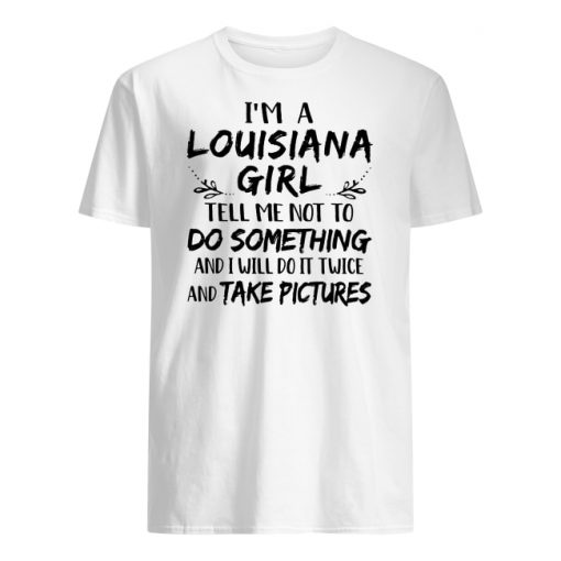 I'm a louisiana girl tell me not to do something and I will do it twice men's shirt