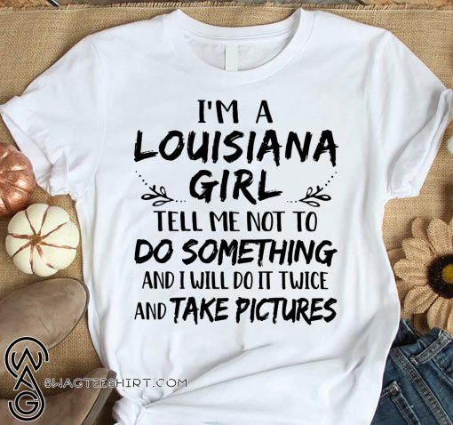 I'm a louisiana girl tell me not to do something and I will do it twice shirt