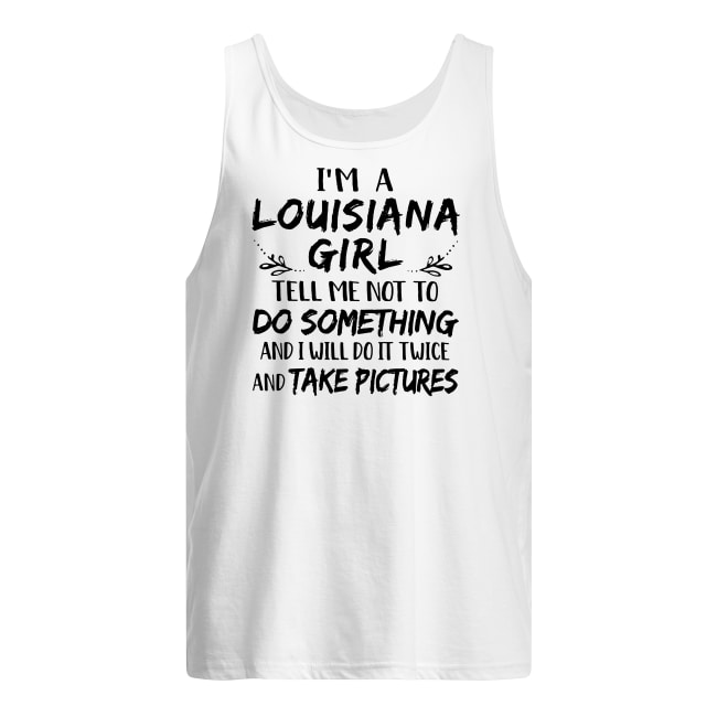 I'm a louisiana girl tell me not to do something and I will do it twice tank top