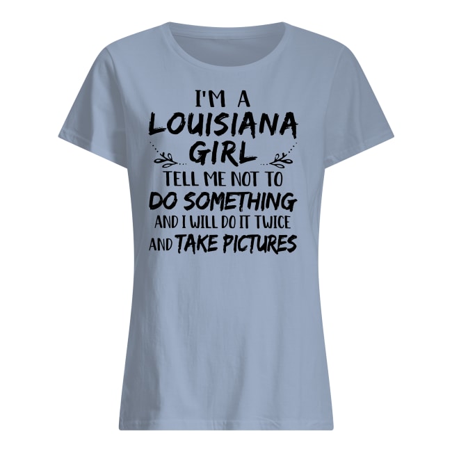 I'm a louisiana girl tell me not to do something and I will do it twice women's shirt