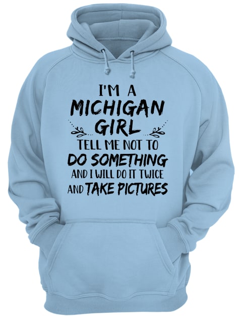 I'm a michigan girl tell me not to do something and I will do it twice hoodie