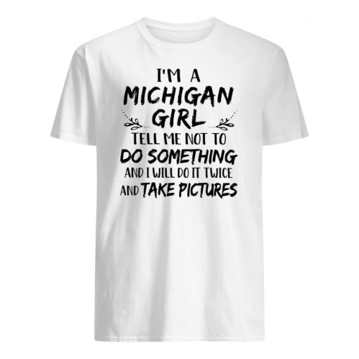 I'm a michigan girl tell me not to do something and I will do it twice men's shirt
