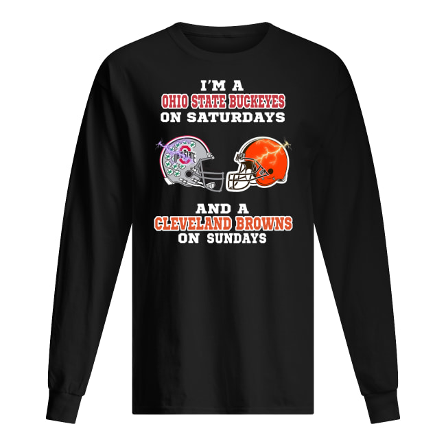 I'm a ohio state buckeyes on saturdays and a cleveland browns on sundays long sleeved