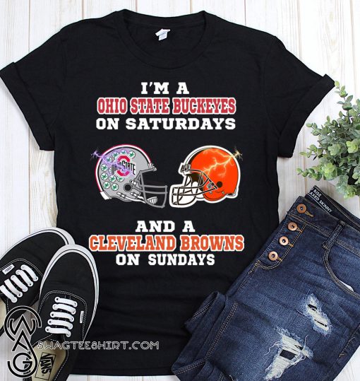 I'm a ohio state buckeyes on saturdays and a cleveland browns on sundays shirt