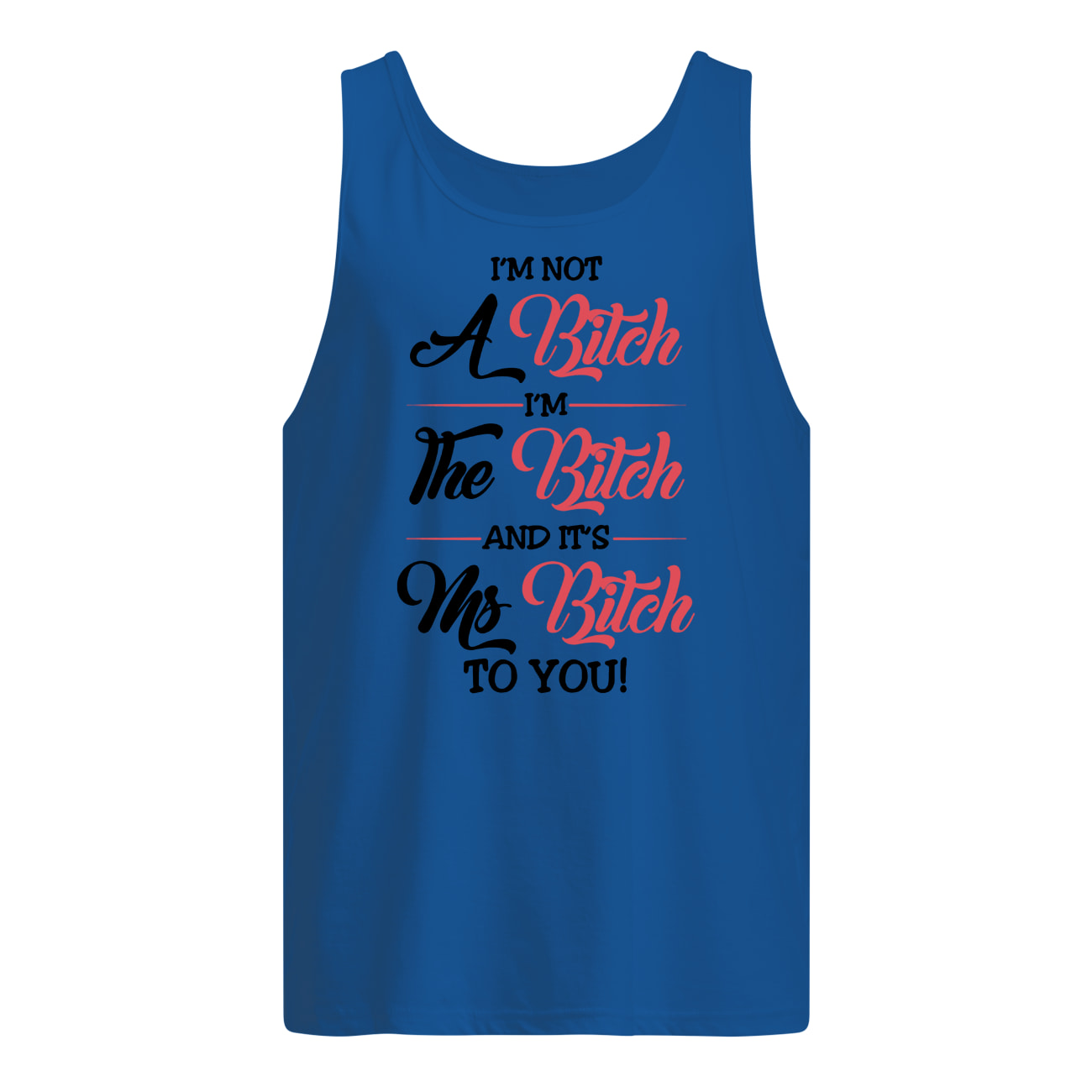I'm not a bitch I'm the bitch and it's ms bitch to you tank top