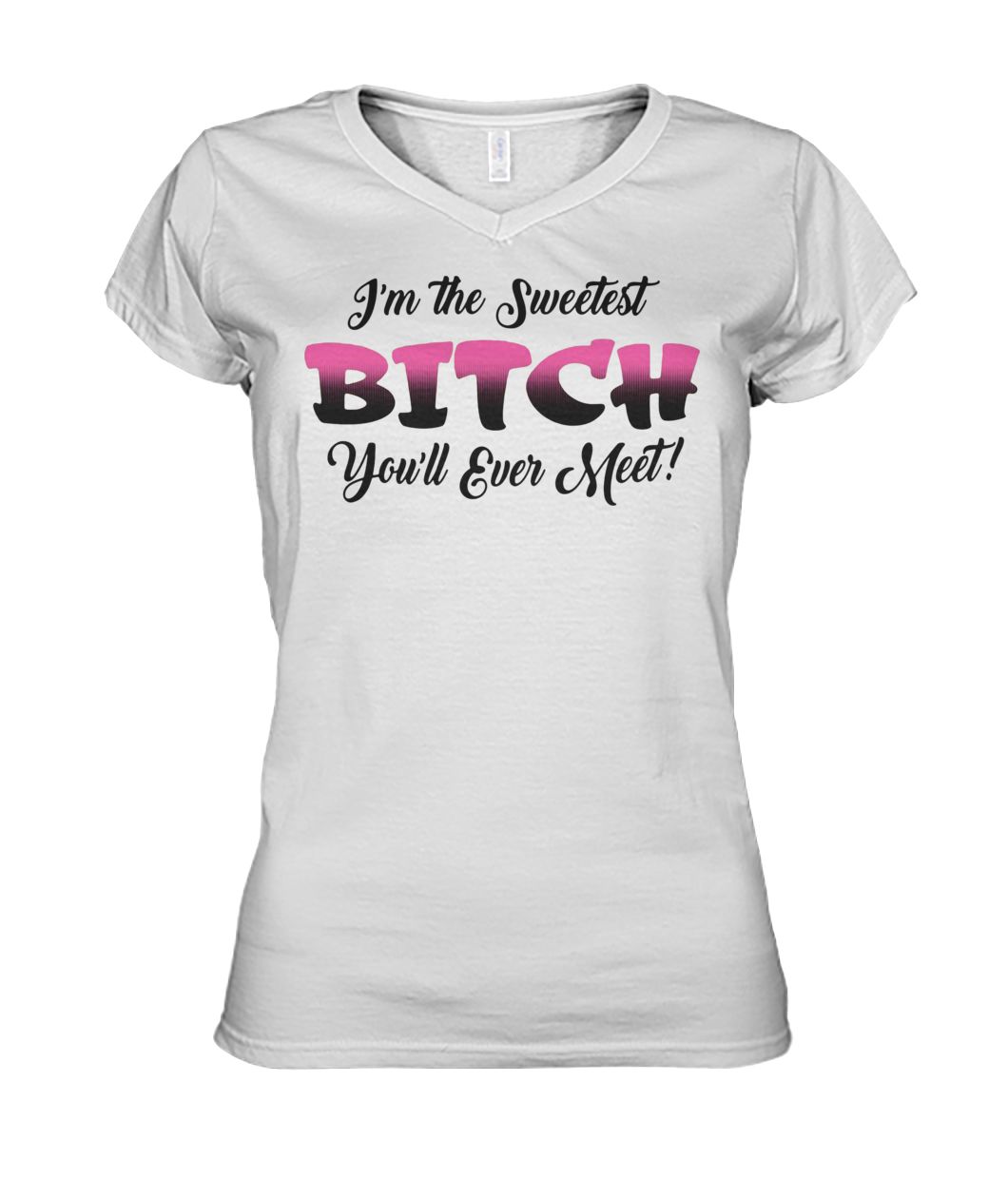 I'm the sweetest bitch you'll ever meet women's v-neck