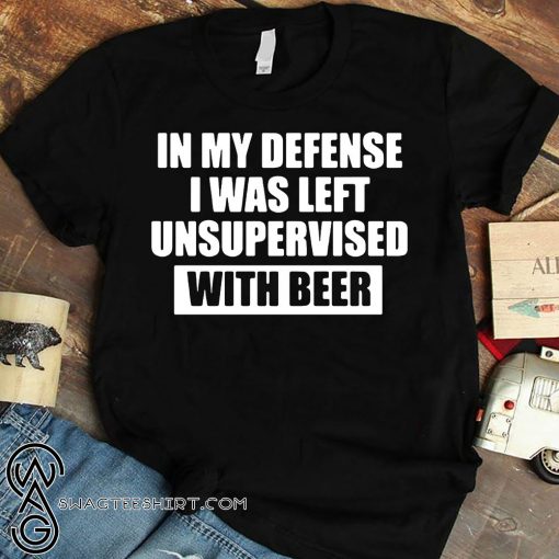 In my defense I was left unsupervised with beer shirt