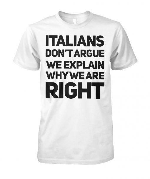 Italians don’t argue we explain why we are right unisex cotton tee
