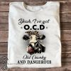I've got ocd old cranky and dangerous heifer farmer shirt