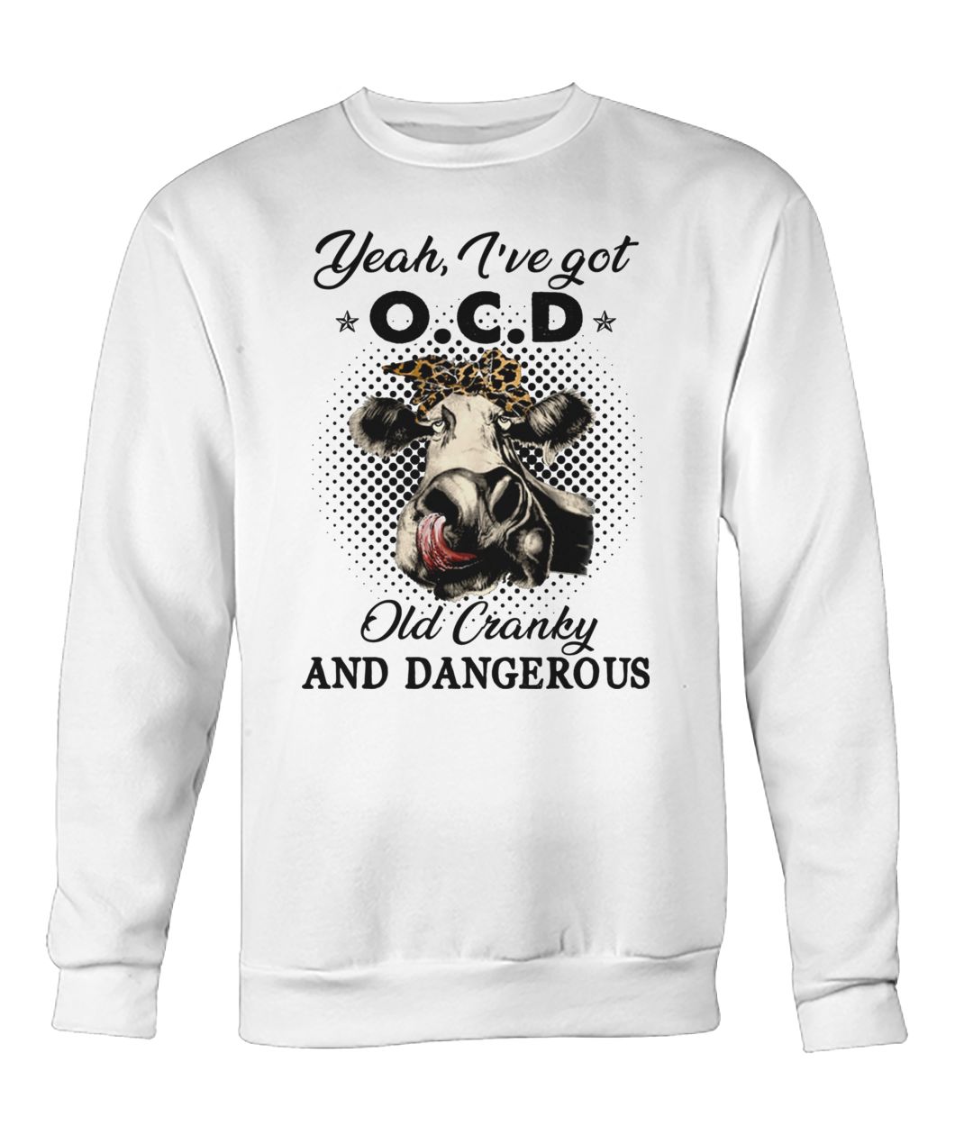 I've got ocd old cranky and dangerous heifer farmer sweatshirt