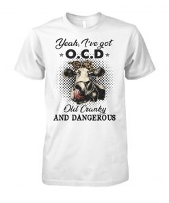 I've got ocd old cranky and dangerous heifer farmer unisex cotton tee