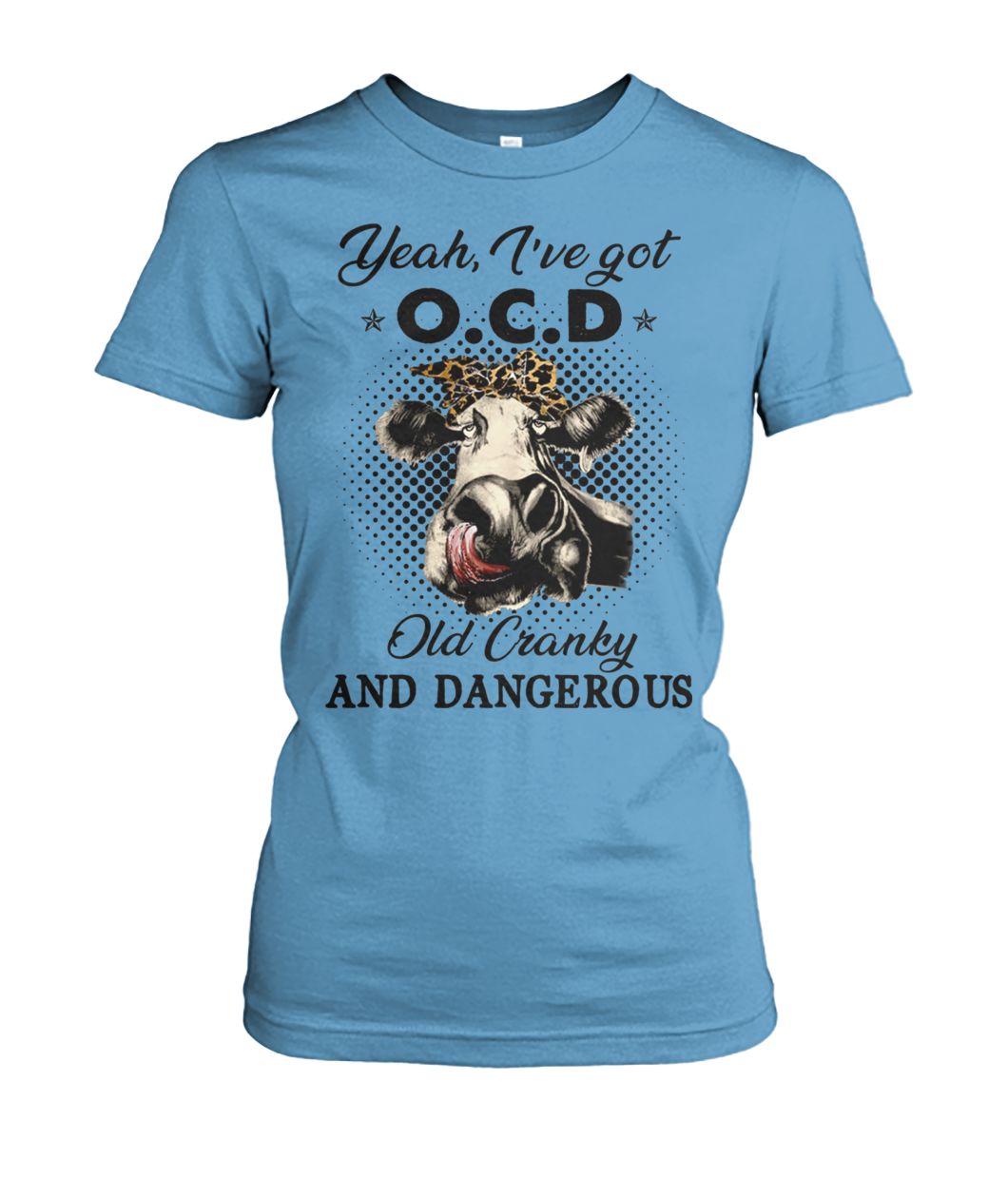 I've got ocd old cranky and dangerous heifer farmer women's crew tee