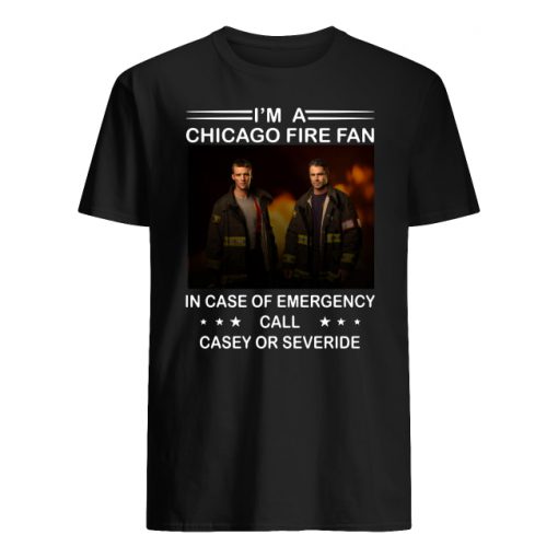 I’m a chicago fire fan in case of emergency call casey or severide men's shirt