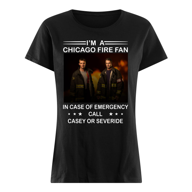 I’m a chicago fire fan in case of emergency call casey or severide women's shirt