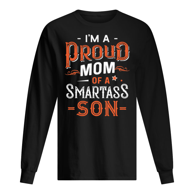 I’m a proud mom of a smartass son long sleeved