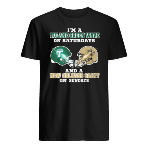 I’m a tulane green wave on saturdays and a new orleans saint on sundays men's shirt