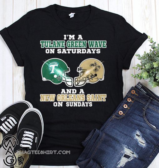I’m a tulane green wave on saturdays and a new orleans saint on sundays shirt