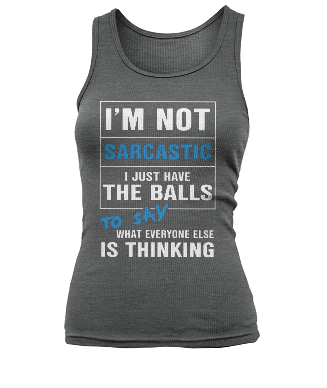 I’m not sarcastic I just have the balls to say what everyone else is thinking women's tank top