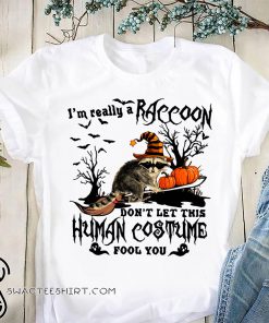 I’m really a raccoon don’t let this human costume fool you halloween shirt