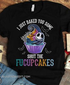 Jack skellington I just baked you some shut the fucupcakes shirt