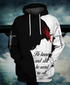 Jesus he knew and still he saved us all all 3d hoodie
