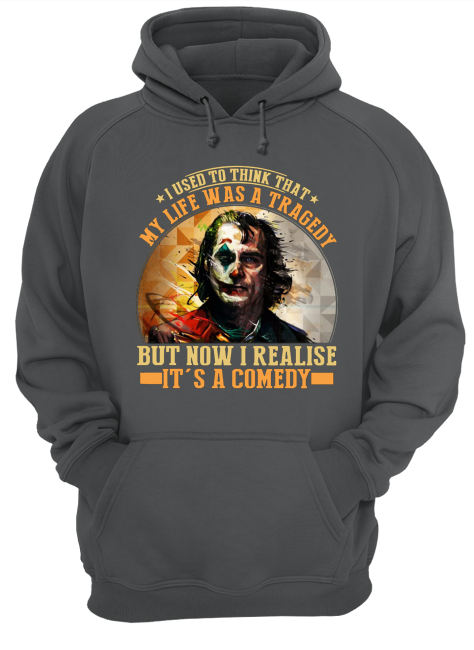 Joker I used to think that my life was a tragedy but now I realise it's a comedy hoodie